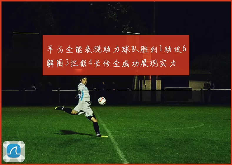 辛戈全能表现助力球队胜利1助攻6解围3拦截4长传全成功展现实力